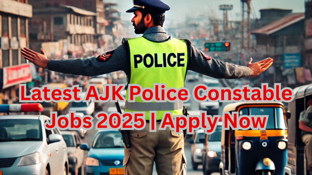 Latest AJK Police Constable Jobs 2025 | Apply Now