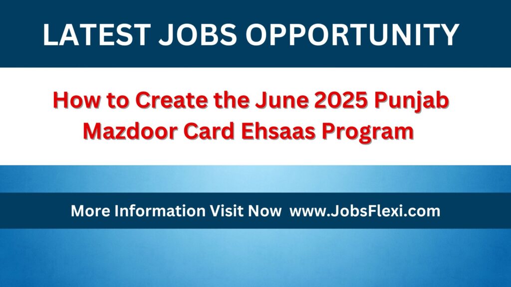How to Create the June 2025 Punjab Mazdoor Card Ehsaas Program