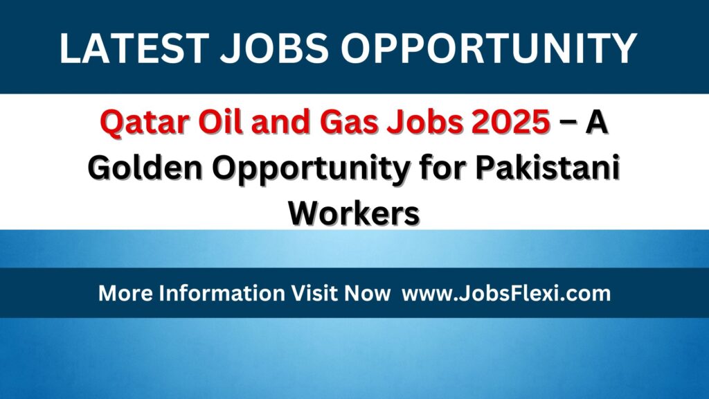 Qatar Oil and Gas Jobs 2025 – A Golden Opportunity for Pakistani Workers
