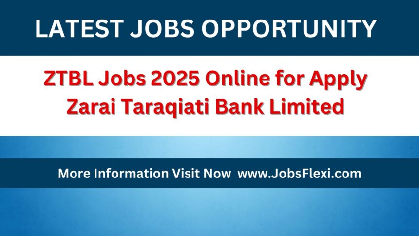 ZTBL Jobs 2025 Online for Apply Zarai Taraqiati Bank Limited